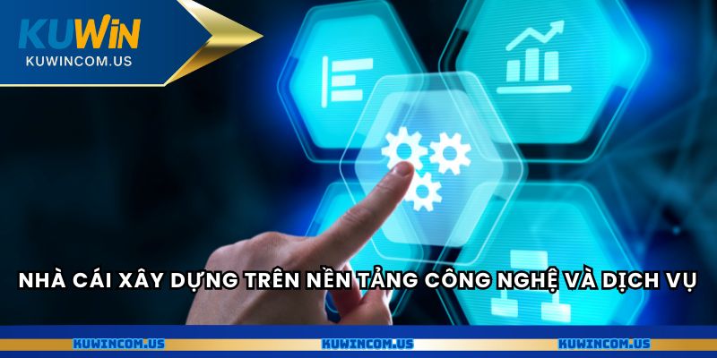 Nhà cái xây dựng trên nền tảng công nghệ và dịch vụ