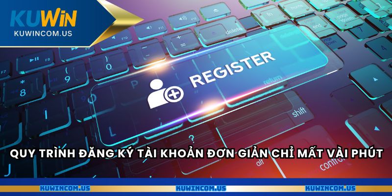 Việc đăng ký tài khoản rất đơn giản và chỉ tốn vài phút
