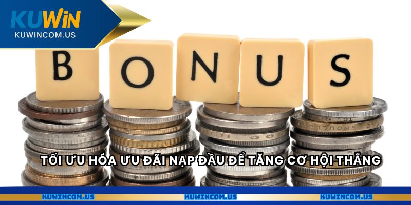 Tối ưu hóa ưu đãi nạp đầu để tăng cơ hội thắng