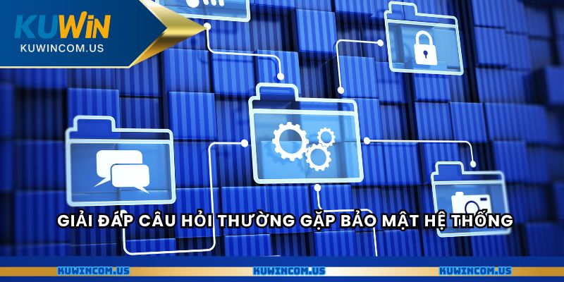 Giải đáp câu hỏi thường gặp bảo mật hệ thống