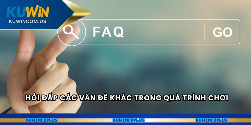 Hỏi đáp các vấn đề khác trong quá trình chơi