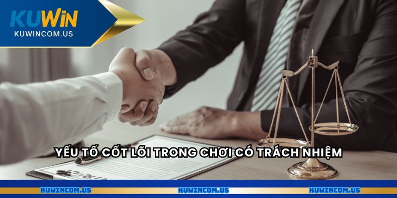 Yếu tố cốt lõi trong chơi có trách nhiệm