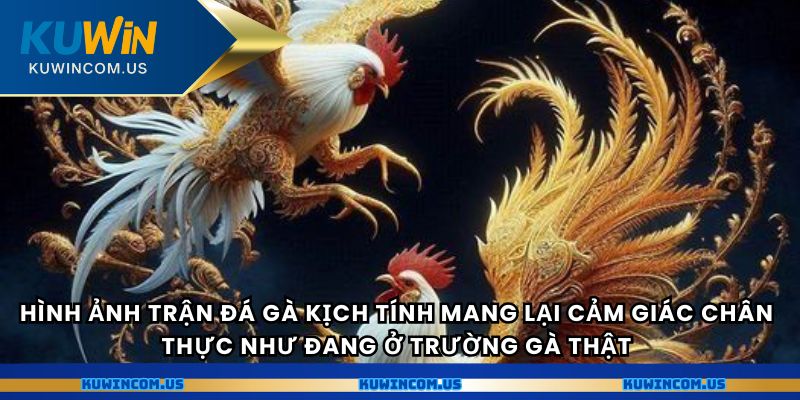 Hình ảnh trận đá gà kịch tính mang lại cảm giác chân thực như đang ở trường gà thật.
