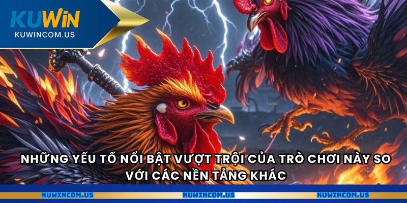 Những yếu tố nổi bật vượt trội của trò chơi này so với các nền tảng khác.