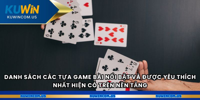 Danh sách các tựa game bài nổi bật và được yêu thích nhất hiện có trên nền tảng