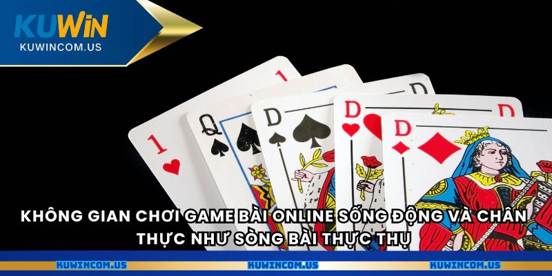 Không gian chơi game bài online sống động và chân thực như sòng bài thực thụ