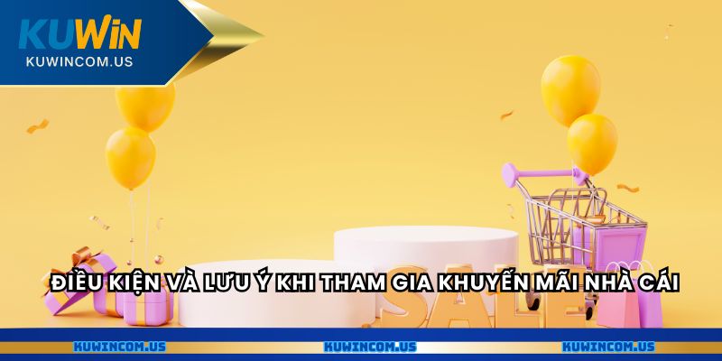 Điều kiện và lưu ý khi tham gia khuyến mãi nhà cái