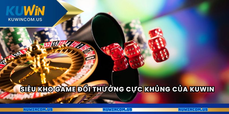 Siêu kho game đổi thưởng cực khủng của Kuwin