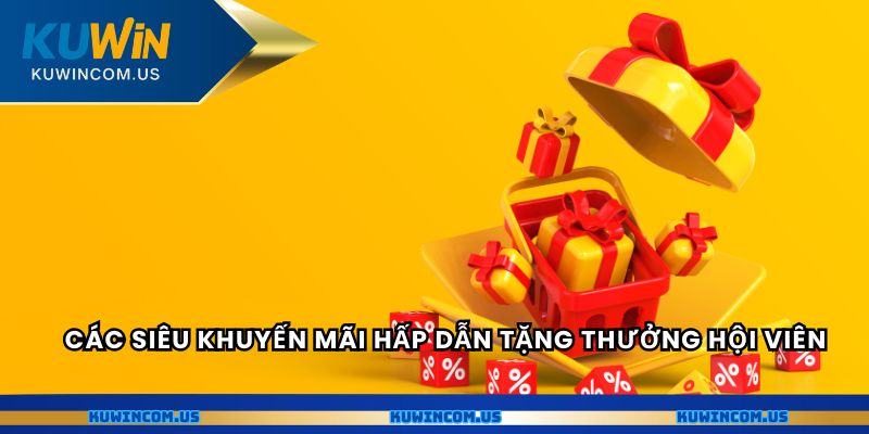 Các siêu khuyến mãi hấp dẫn tặng thưởng hội viên