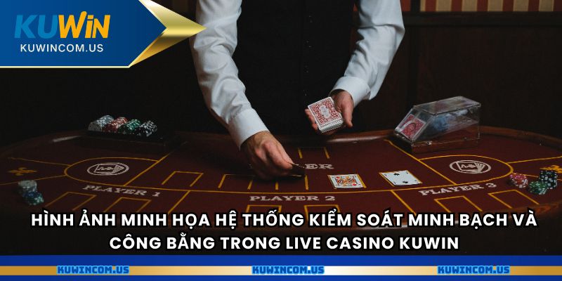 Hình ảnh minh họa hệ thống kiểm soát minh bạch và công bằng trong Live Casino Kuwin.