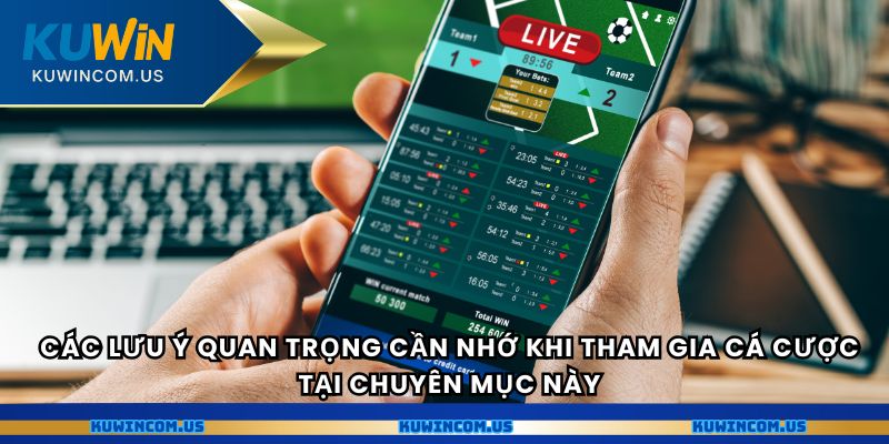 Các lưu ý quan trọng cần nhớ khi tham gia cá cược tại chuyên mục này.