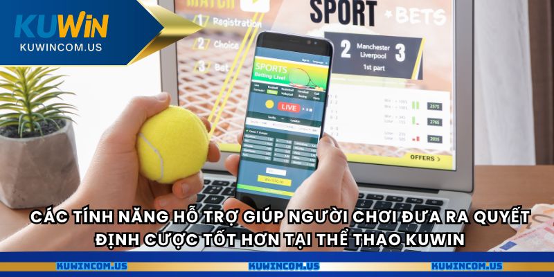 Các tính năng hỗ trợ giúp người chơi đưa ra quyết định cược tốt hơn tại Thể Thao Kuwin