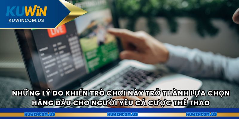 Những lý do khiến trò chơi này trở thành lựa chọn hàng đầu cho người yêu cá cược thể thao.