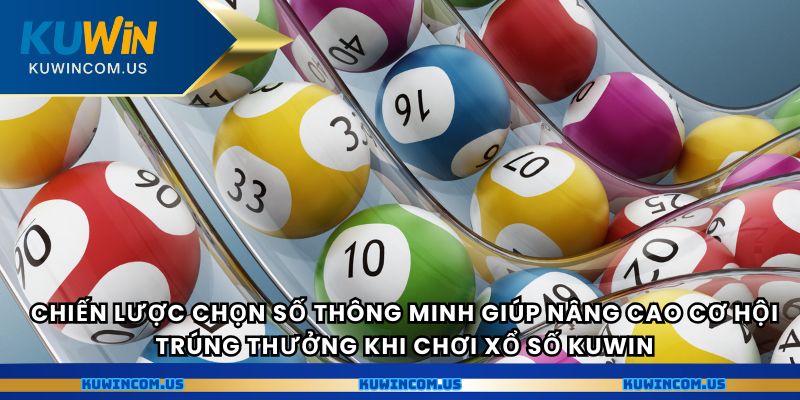 Chiến lược chọn số thông minh giúp nâng cao cơ hội trúng thưởng khi chơi xổ số Kuwin