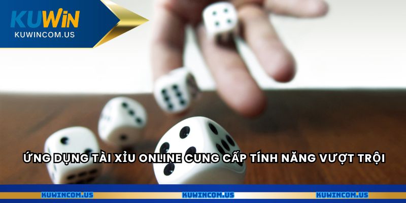 Ứng dụng tài xỉu online cung cấp tính năng vượt trội