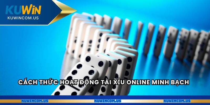 Cách thức hoạt động tài xỉu online minh bạch