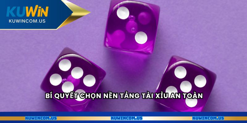 Bí quyết chọn nền tảng tài xỉu an toàn