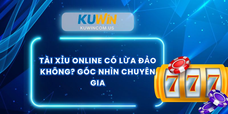 Tài Xỉu Online Có Lừa Đảo Không